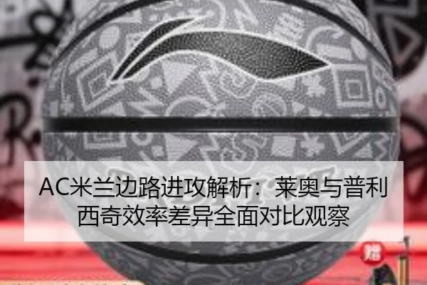 AC米兰边路进攻解析：莱奥与普利西奇效率差异全面对比观察