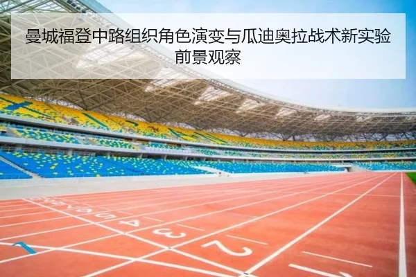 曼城福登中路组织角色演变与瓜迪奥拉战术新实验前景观察
