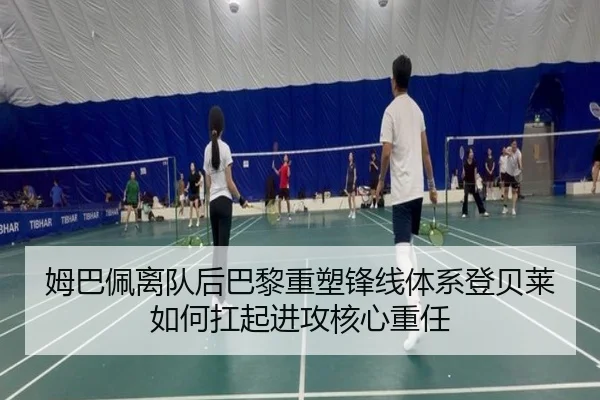 姆巴佩离队后巴黎重塑锋线体系登贝莱如何扛起进攻核心重任