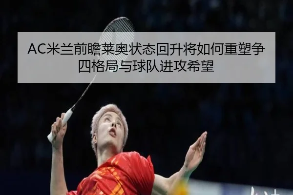 AC米兰前瞻莱奥状态回升将如何重塑争四格局与球队进攻希望